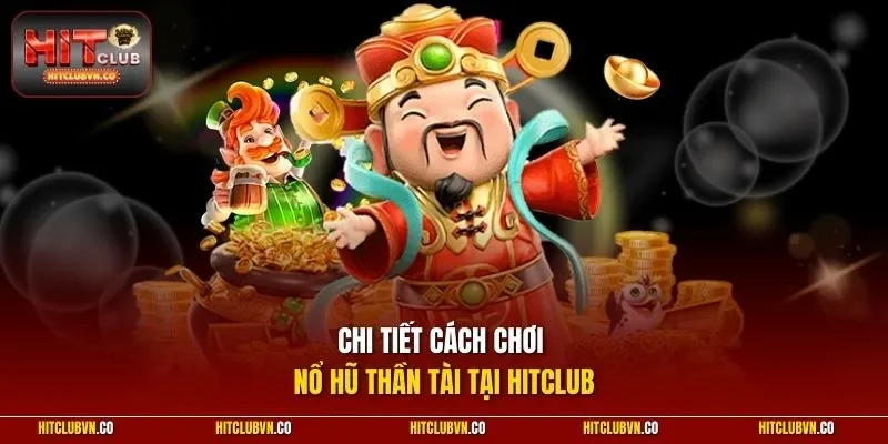 Chi tiết cách chơi nổ hũ thần tài tại hitclub